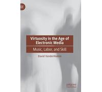 Virtuosity in the Age of Electronic Media: Music, Labor, and Skill