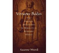 Virtuous Bodies: The Physical Dimensions of Morality in Buddhist Ethics