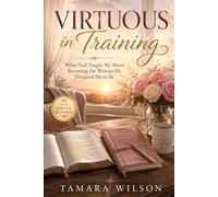 Virtuous in Training: What God Taught Me About Becoming the Woman He Designed Me to Be