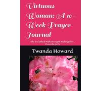 Virtuous Woman: A 10-Week Prayer Journal: "She Is Clothed With Strength And Dignity"... Proverbs 31:25