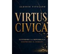Virtus Civica: Custodire la Repubblica. Costruire il domani.
