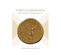 Virtus Romana: Politics and Morality in the Roman Historians