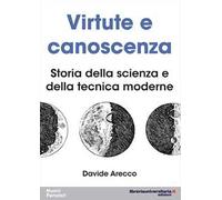 Virtute e canoscenza. Storia della scienza e della tecnica moderne