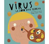 Virus. La loro vita segreta. Ediz. a colori