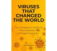 Viruses That Changed the World: From Smallpox to COVID-19 - Fifty Outbreaks That Changed Humanity