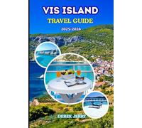 VIS ISLAND TRAVEL GUIDE 2025-2026: Explore Hidden Beaches, Ancient Charm, and Local Secrets for an Unforgettable Adriatic Escape