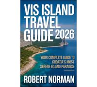 VIS ISLAND TRAVEL GUIDE 2026: Your Complete Guide to Croatia’s Most Serene Island Paradise