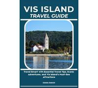 VIS ISLAND TRAVEL GUIDE: Travel Smart with Essential Travel Tips, Scenic Adventures, and Vis Island’s Must-See Attractions