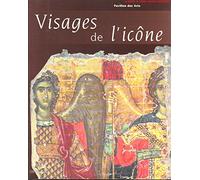 Visages de l'Icône: - CATALOGUE D'EXPOSITION, PAVILLON DES ARTS DU 10 NOVEMBRE1995 AU 4 FEVRIER 1996