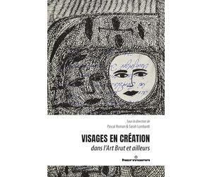 Visages en création: Dans l'Art Brut et ailleurs
