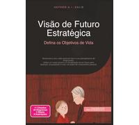 Visão de Futuro Estratégica: Defina os Objetivos de Vida