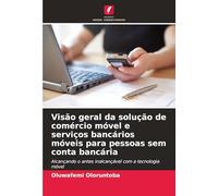 Visão geral da solução de comércio móvel e serviços bancários móveis para pessoas sem conta bancária: Alcançando o antes inalcançável com a tecnologia móvel