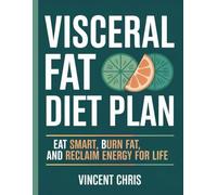 Visceral fat diet plan: Eat Smart, Burn Fat, and Reclaim Energy for Life