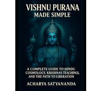 Vishnu Purana Made Simple: A Complete Guide to Hindu Cosmology, Krishna’s Teachings, and the Path to Liberation