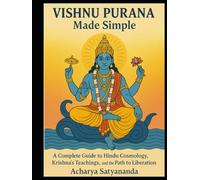 Vishnu Purana Made Simple: A Complete Guide to Hindu Cosmology, Krishna’s Teachings, and the Path to Liberation