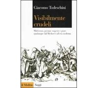 Visibilmente crudeli. Malviventi, persone sospette e gente qualunque dal Medioevo all'età moderna
