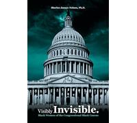 Visibly Invisible: Black Women of the Congressional Black Caucus: Black Women in the Black Congressional Caucus