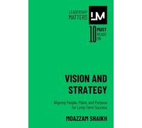 Vision and Strategy: Aligning People, Plans, and Purpose for Long-Term Success