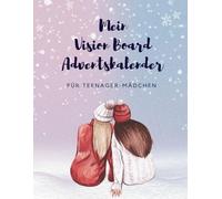 Vision Board Adventskalender für Teenager-Mädchen: Der Adventskalender zum Manifestieren deiner Wünsche, Ziele und Bedürfnisse - mit Cliparts, Bildern, Texten und Reflektionsfragen