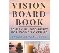 Vision Board Book for Women over 40: Create a Life You Love: A 90-Day Guided Life Reset Workbook with Scrapbook-Style Vision Board Pages to Reduce Stress, Gain Clarity, and Reconnect with Yourself