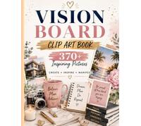 VISION BOARD CLIP ART BOOK: 370+ Inspiring Pictures to Cut and Paste for Goal Setting, Manifestation, and Success