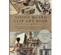 Vision Board Clip Art Book: 700+ Inspirational Images, Powerful Quotes & Affirmations to Create Your Dream Life (Manifestation Essentials for Women)