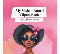 Vision Board Clip Art Book: Create & Manifest Your Dreams with Inspiring Images, Quotes, and Affirmations for Black Women - Includes Black History Month Tribute