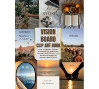 Vision Board Clip Art Book: Oltre 600 Immagini, Citazioni e Affermazioni per Manifestare i Tuoi Sogni. Ritaglia e Crea la Tua Bacheca dei Desideri per Successo, Amore e Salute