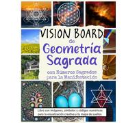 Vision Board de Geometría Sagrada con Números Sagrados para la Manifestación: Libro con imágenes, símbolos y códigos numéricos para la visualización creativa y tu mapa de sueños