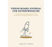 Vision Board Journal for Entrepreneurs: A Guided Planner for Clarifying Your Vision, Setting Goals & Building the Business You Want