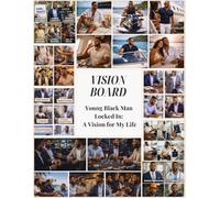 Vision Board Young Black Man Locked In: A vision for My Life: Vision Board for a Young Black Man: Discipline, Focus, Financial Freedom, Legacy Building, Purpose, and Long-Term Success.