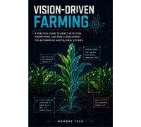 Vision-Driven Farming: A Practical Guide to Object Detection, Phenotyping, and Edge AI Deployment for Autonomous Agricultural Systems.