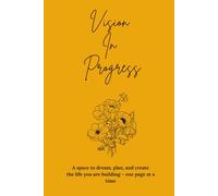 Vision in Progress: A Space to Dream, Plan, and Create the Life You Are Building - One Page at a Time: Journal for Planning and Setting Goals