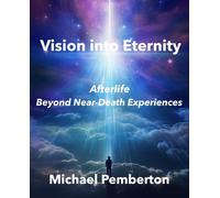 Vision into Eternity; Afterlife Beyond Near-Death Experiences: UK First Edition