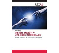 VISIÓN, MISIÓN Y VALORES INTEGRALES: para la atención de personas vulnerables