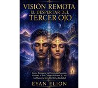 VISIÓN REMOTA: EL DESPERTAR DEL TERCER OJO: Cómo Restaurar La Percepción Sagrada, Acceder A Los Campos Etéricos Y Leer La Memoria Invisible De La Realidad