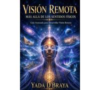 VISIÓN REMOTA: MÁS ALLÁ DE LOS SENTIDOS FÍSICOS: Guía Avanzada Para Desarrollar Visión Remota