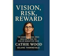 Vision, Risk, Reward of Cathie Wood: The Woman Behind ARK’s Bold Bets and the Rise of Disruptive Tech