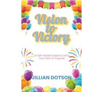 Vision to Victory: A Faith-Based Guide to Living Your Year on Purpose