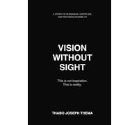 VISION WITHOUT SIGHT: The Life Story of Thabo Joseph Thema (Modimo Wa Difofu)