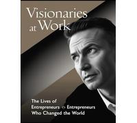 Visionaries at Work: The Lives of Entrepreneurs Who Changed the World