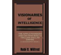 Visionaries of Intelligence: The Apple Founders and CEO Who Built a Trillion-Dollar Empire (A Biography Book)
