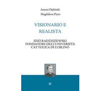 Visionario e realista. Idzi Radziszewski fondatore dell'Università Cattolica di Lublino