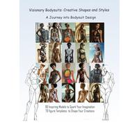 Visionary Bodysuits: Creative Shapes and Styles: A Journey into Bodysuit Design. 90 Inspiring Models to Spark Your Imagination 70 figure Templates to Shape Your Creations