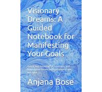 Visionary Dreams: A Guided Notebook for Manifesting Your Goals: Unlock Your Potential, Set Intentions, and Achieve Your Dreams with this Inspirational Notebook
