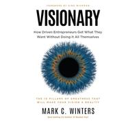 Visionary: How Driven Entrepreneurs Get What They Want Without Doing It All Themselves