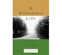 Visionary Life: Conversations on Creating the Life That You Want