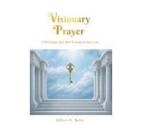 Visionary Prayer: 7 Principles That Will Transform Your Life