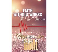 Visionary with a GOAL: "Faith without works is dead"