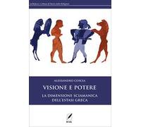 Visione e potere. La dimensione sciamanica dell'estasi greca. Nuova ediz.